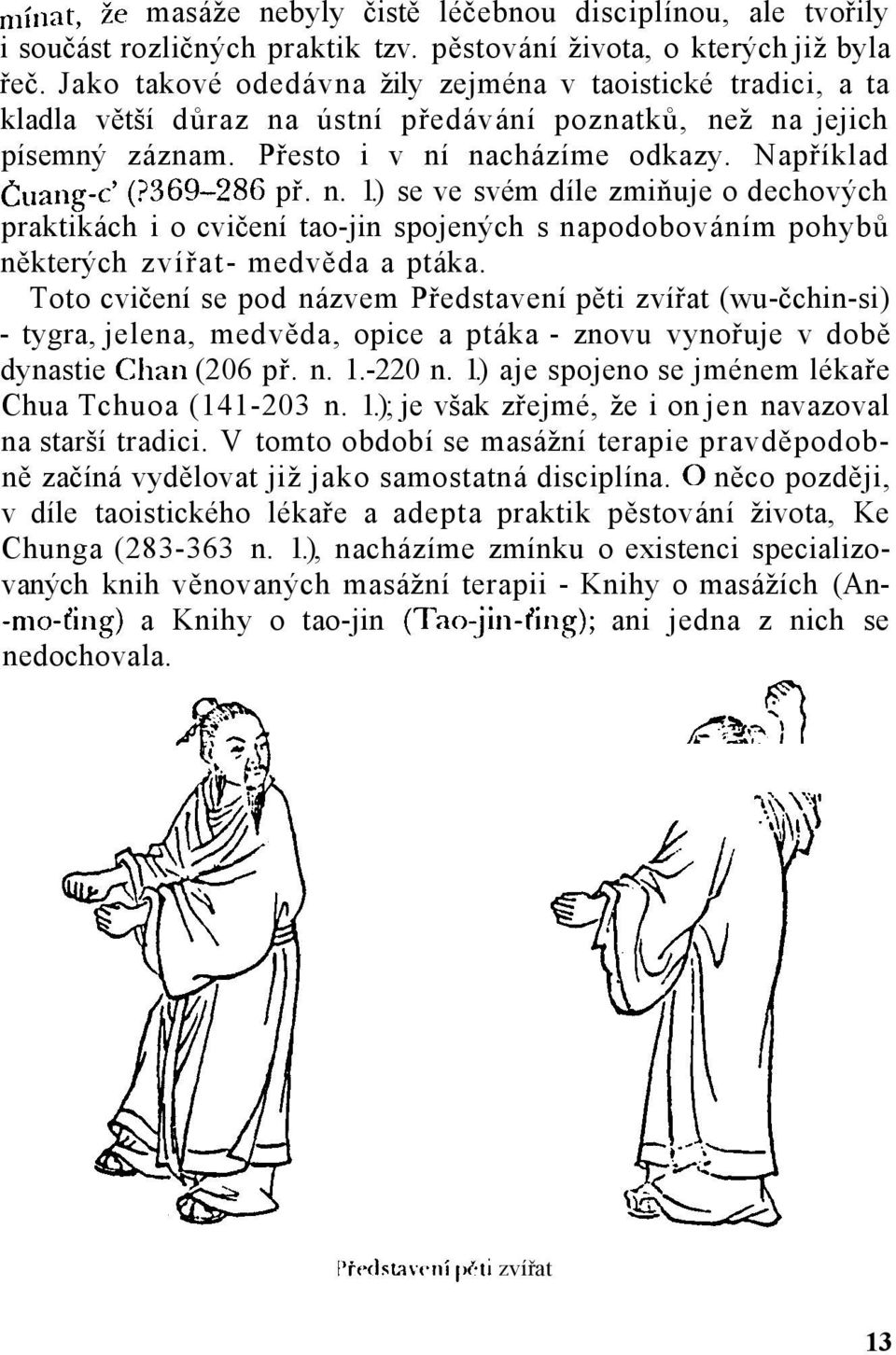 Například Cuang-c' (P369-286 př. n. 1.) se ve svém díle zmiňuje o dechových praktikách i o cvičení tao-jin spojených s napodobováním pohybů některých zvířat- medvěda a ptáka.