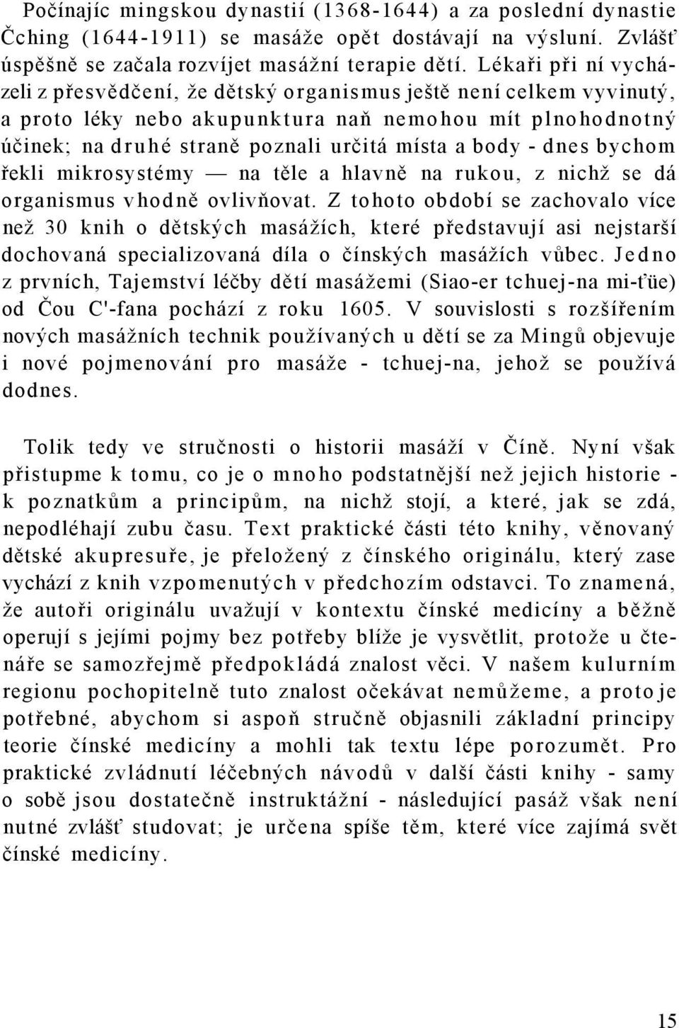 - dnes bychom řekli mikrosystémy na těle a hlavně na rukou, z nichž se dá organismus vhodně ovlivňovat.