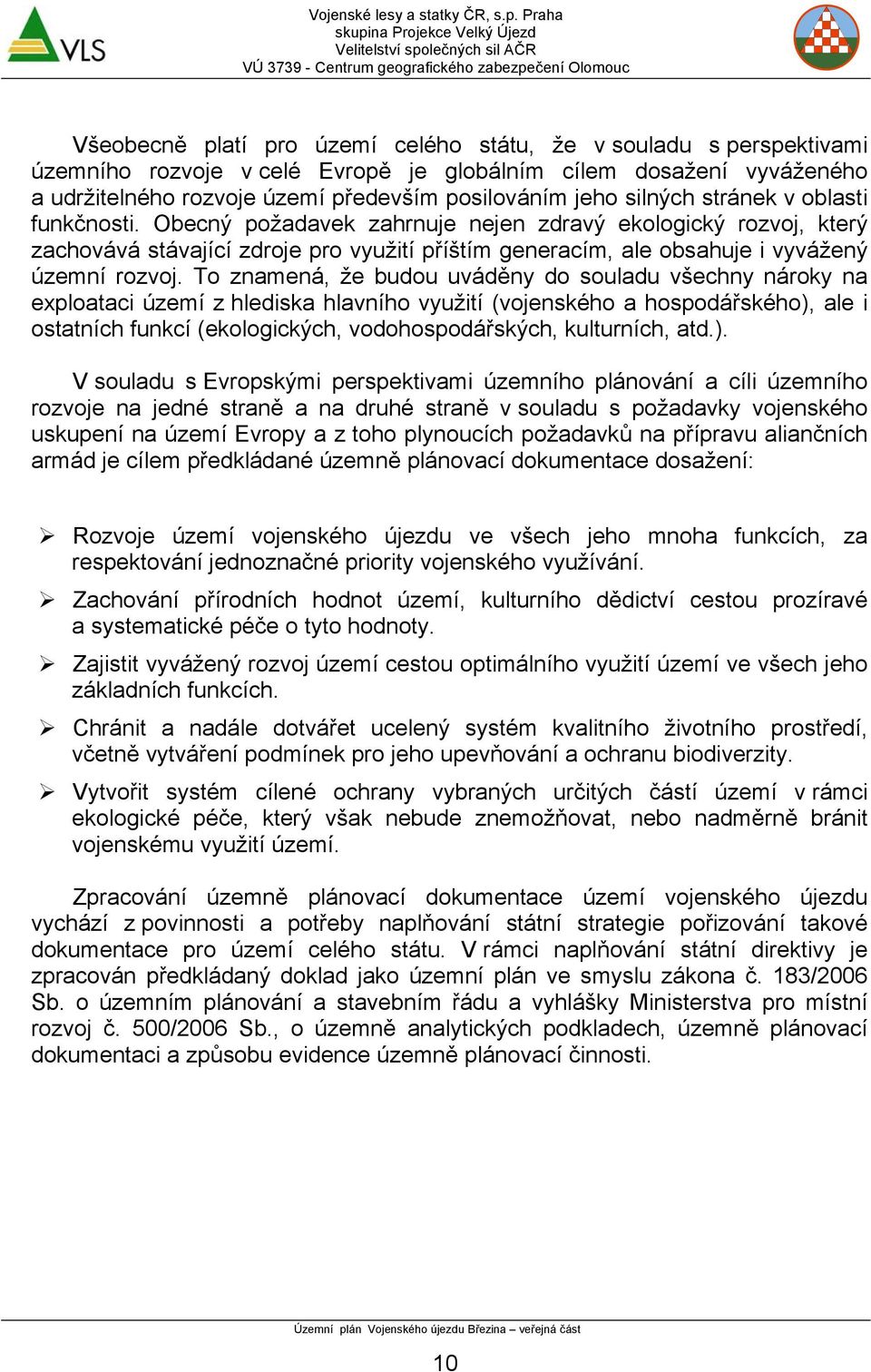 To znamená, že budou uváděny do souladu všechny nároky na exploataci území z hlediska hlavního využití (vojenského a hospodářského), ale i ostatních funkcí (ekologických, vodohospodářských,