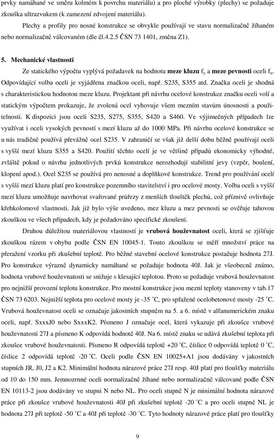 Mechanické vlastnosti Ze statického výpočtu vyplývá požadavek na hodnotu meze kluzu f y a meze pevnosti oceli f u. Odpovídající volba oceli je vyjádřena značkou oceli, např. S235, S355 atd.