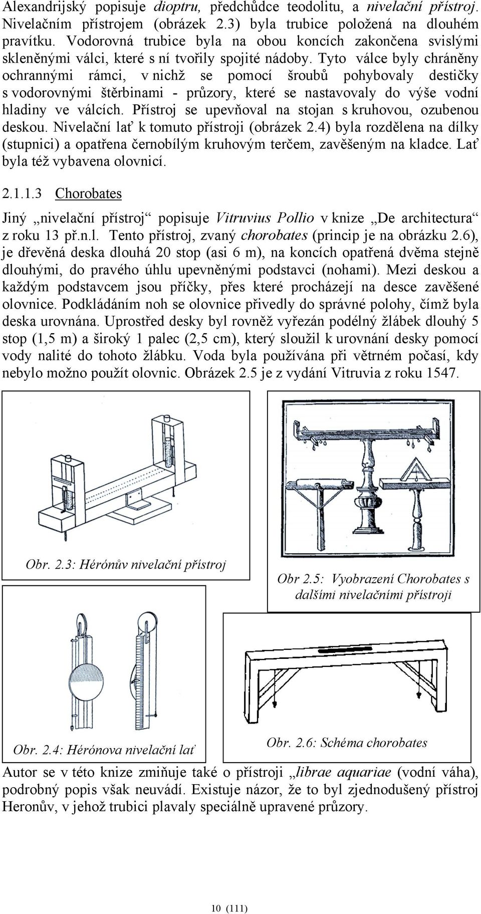 Tyto válce byly chráněny ochrannými rámci, v nichž se pomocí šroubů pohybovaly destičky s vodorovnými štěrbinami - průzory, které se nastavovaly do výše vodní hladiny ve válcích.