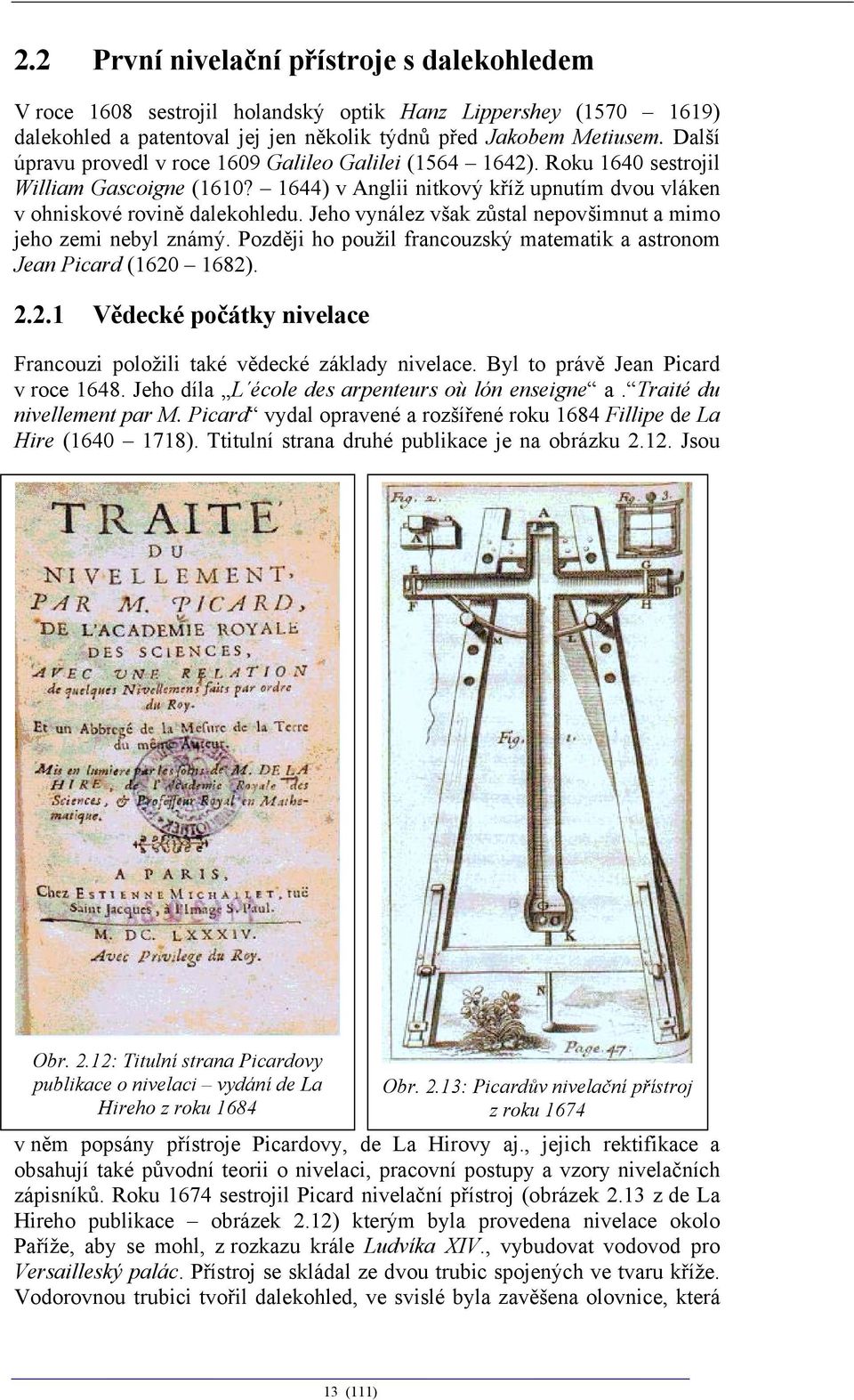 Jeho vynález však zůstal nepovšimnut a mimo jeho zemi nebyl známý. Později ho použil francouzský matematik a astronom Jean Picard (1620