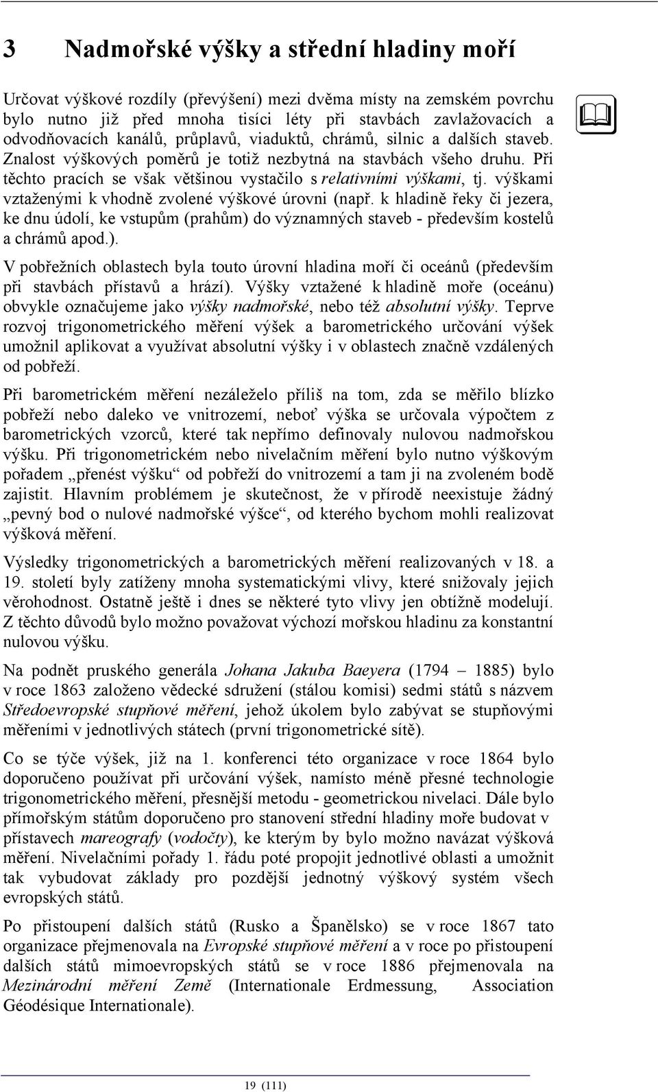 Při těchto pracích se však většinou vystačilo s relativními výškami, tj. výškami vztaženými k vhodně zvolené výškové úrovni (např.