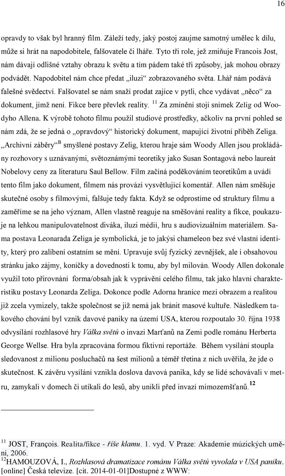 Lhář nám podává falešné svědectví. Falšovatel se nám snaží prodat zajíce v pytli, chce vydávat něco za dokument, jímž není. Fikce bere převlek reality.