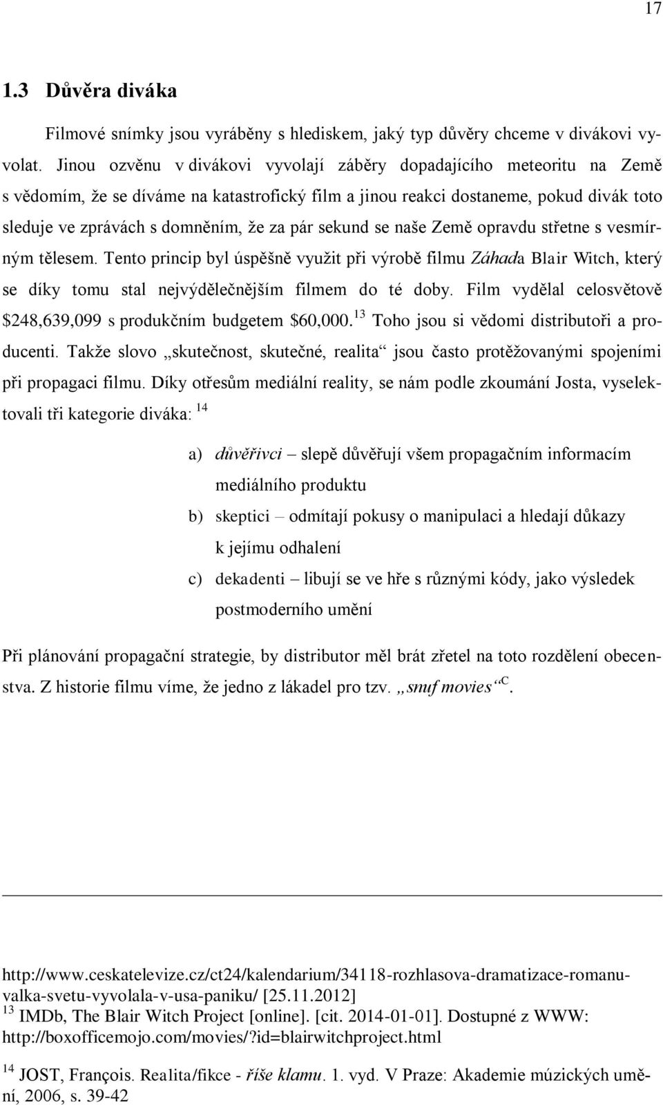 pár sekund se naše Země opravdu střetne s vesmírným tělesem. Tento princip byl úspěšně využit při výrobě filmu Záhada Blair Witch, který se díky tomu stal nejvýdělečnějším filmem do té doby.