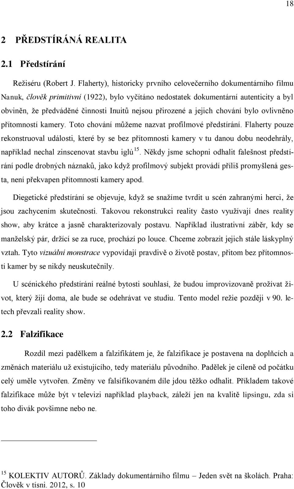 přirozené a jejich chování bylo ovlivněno přítomností kamery. Toto chování můžeme nazvat profilmové předstírání.