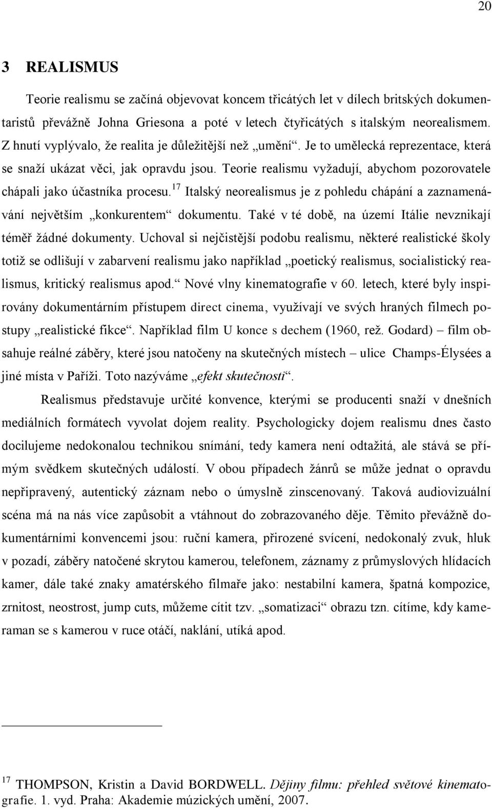 Teorie realismu vyžadují, abychom pozorovatele chápali jako účastníka procesu. 17 Italský neorealismus je z pohledu chápání a zaznamenávání největším konkurentem dokumentu.