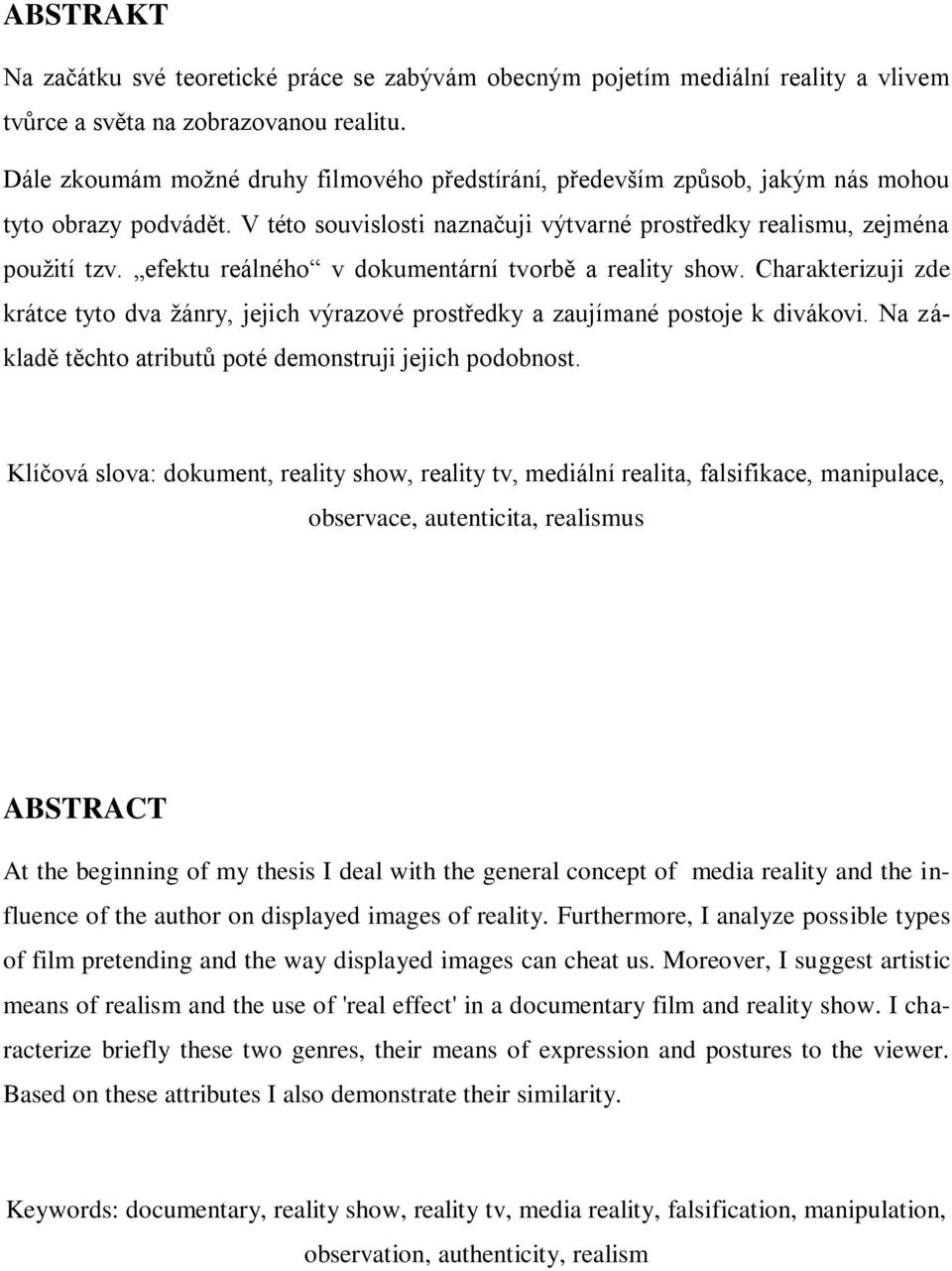 efektu reálného v dokumentární tvorbě a reality show. Charakterizuji zde krátce tyto dva žánry, jejich výrazové prostředky a zaujímané postoje k divákovi.