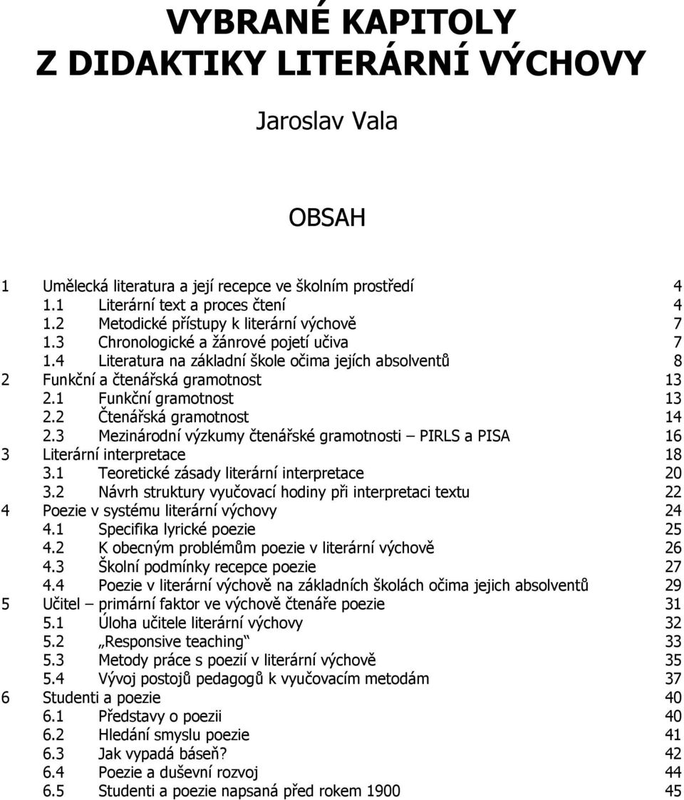 1 Funkční gramotnost 13 2.2 Čtenářská gramotnost 14 2.3 Mezinárodní výzkumy čtenářské gramotnosti PIRLS a PISA 16 3 Literární interpretace 18 3.1 Teoretické zásady literární interpretace 20 3.