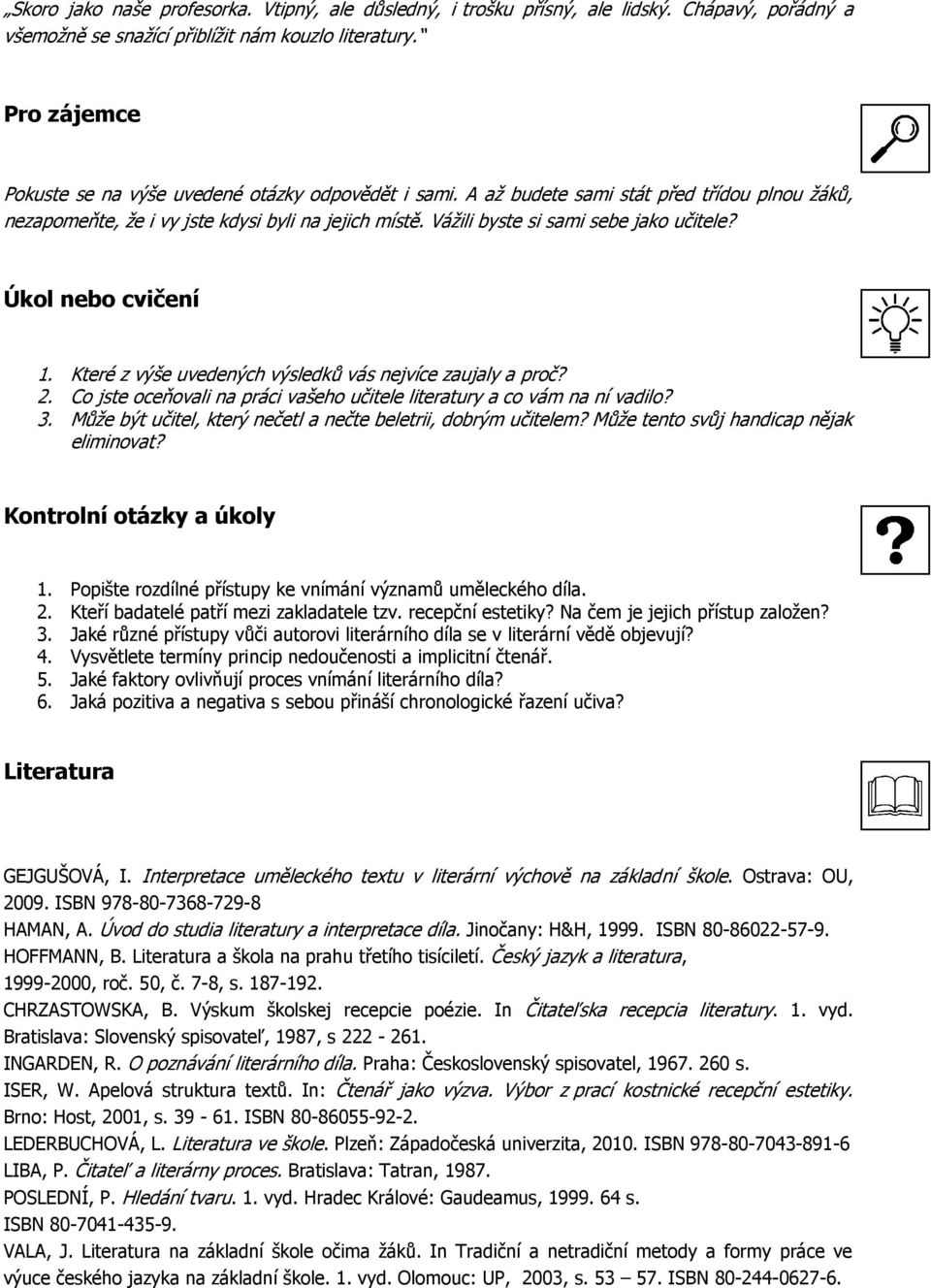 Váţili byste si sami sebe jako učitele? Úkol nebo cvičení 1. Které z výše uvedených výsledkŧ vás nejvíce zaujaly a proč? 2. Co jste oceňovali na práci vašeho učitele literatury a co vám na ní vadilo?