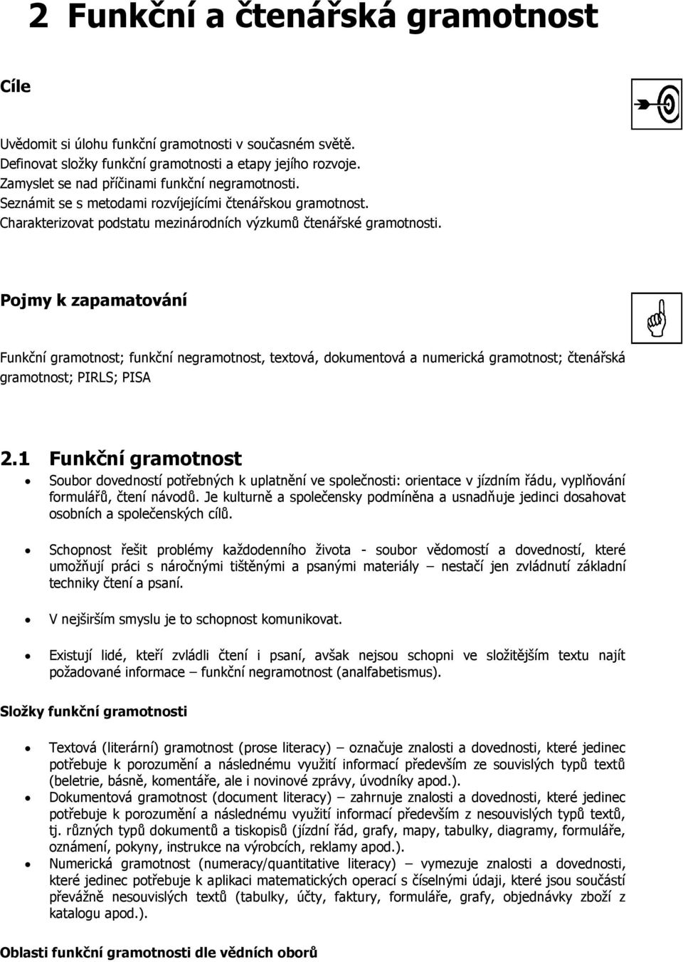 Pojmy k zapamatování Funkční gramotnost; funkční negramotnost, textová, dokumentová a numerická gramotnost; čtenářská gramotnost; PIRLS; PISA 2.