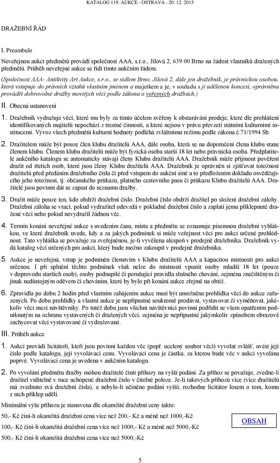 udělenou koncesí, oprávněna provádět dobrovolné dražby movitých věcí podle zákona o veřejných dražbách.) II. Obecná ustanovení 1.