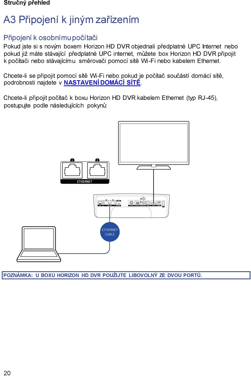 Ethernet. Chcete-li se připojit pomocí sítě Wi-Fi nebo pokud je počítač součástí domácí sítě, podrobnosti najdete v NASTAVENÍ DOMÁCÍ SÍTĚ.