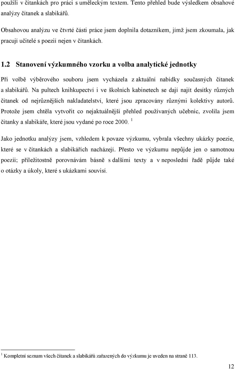 2 Stanovení výzkumného vzorku a volba analytické jednotky Při volbě výběrového souboru jsem vycházela z aktuální nabídky současných čítanek a slabikářů.