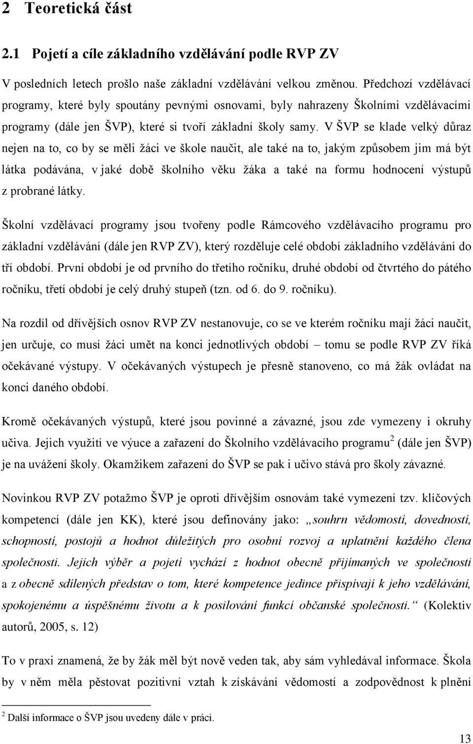 V ŠVP se klade velký důraz nejen na to, co by se měli žáci ve škole naučit, ale také na to, jakým způsobem jim má být látka podávána, v jaké době školního věku žáka a také na formu hodnocení výstupů