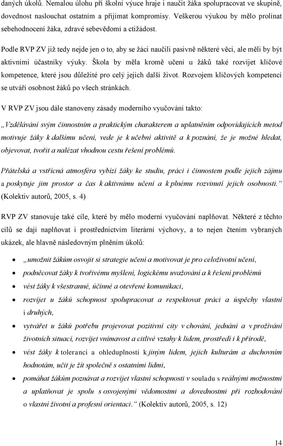 Podle RVP ZV již tedy nejde jen o to, aby se žáci naučili pasivně některé věci, ale měli by být aktivními účastníky výuky.