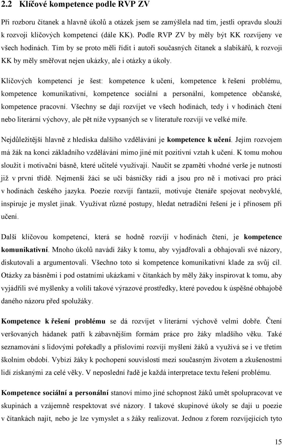 Klíčových kompetencí je šest: kompetence k učení, kompetence k řešení problému, kompetence komunikativní, kompetence sociální a personální, kompetence občanské, kompetence pracovní.