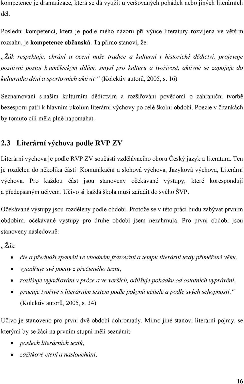 Ta přímo stanoví, že: Žák respektuje, chrání a ocení naše tradice a kulturní i historické dědictví, projevuje pozitivní postoj k uměleckým dílům, smysl pro kulturu a tvořivost, aktivně se zapojuje do