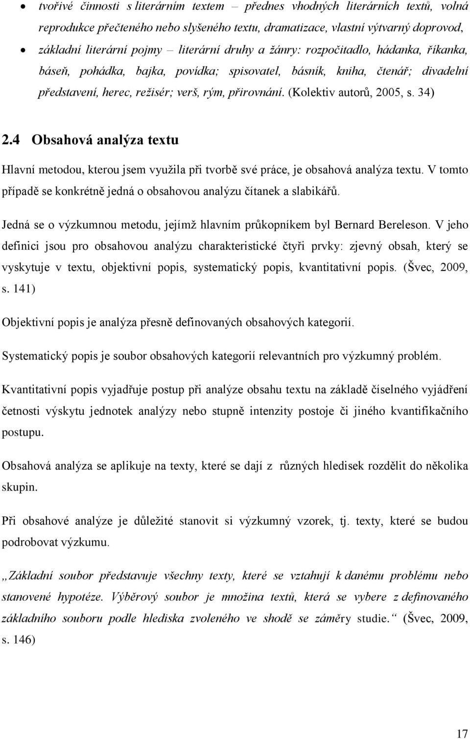 (Kolektiv autorů, 2005, s. 34) 2.4 Obsahová analýza textu Hlavní metodou, kterou jsem využila při tvorbě své práce, je obsahová analýza textu.