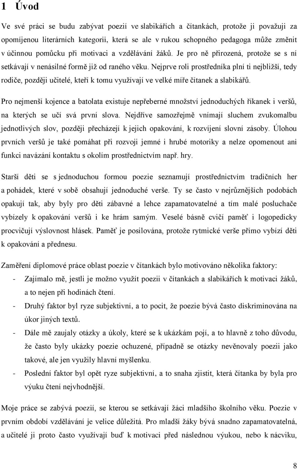 Nejprve roli prostředníka plní ti nejbližší, tedy rodiče, později učitelé, kteří k tomu využívají ve velké míře čítanek a slabikářů.