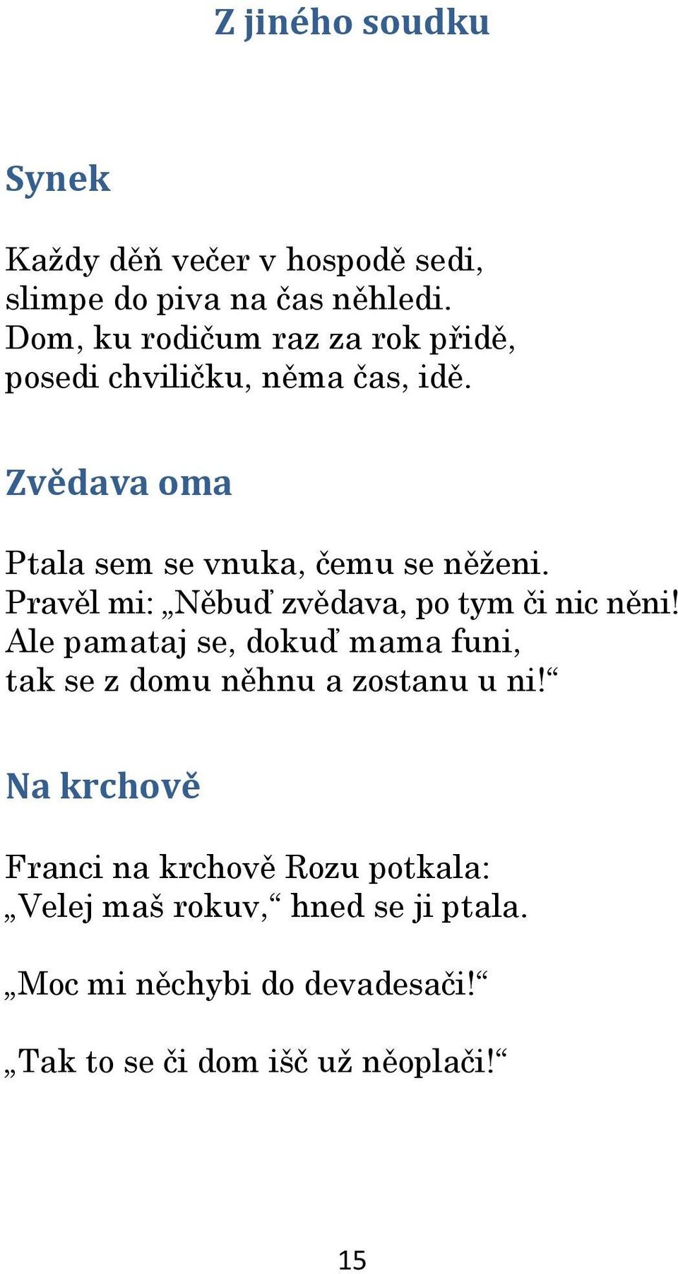 Pravěl mi: Něbuď zvědava, po tym či nic něni! Ale pamataj se, dokuď mama funi, tak se z domu něhnu a zostanu u ni!