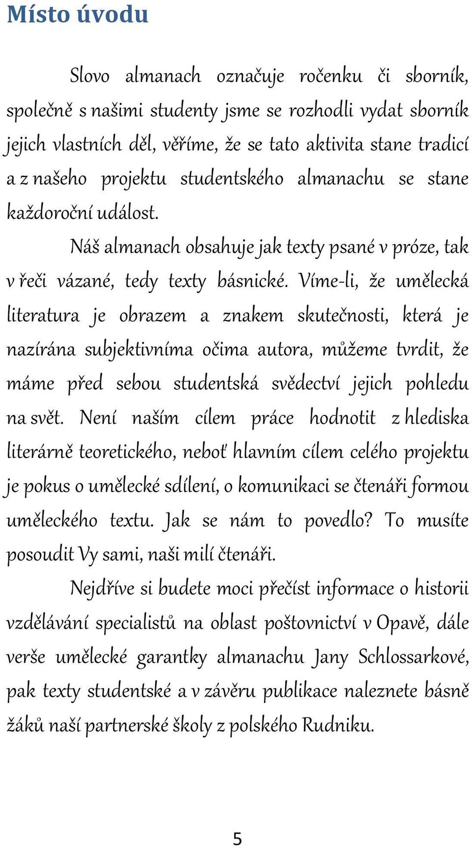 Víme-li, že umělecká literatura je obrazem a znakem skutečnosti, která je nazírána subjektivníma očima autora, můžeme tvrdit, že máme před sebou studentská svědectví jejich pohledu na svět.