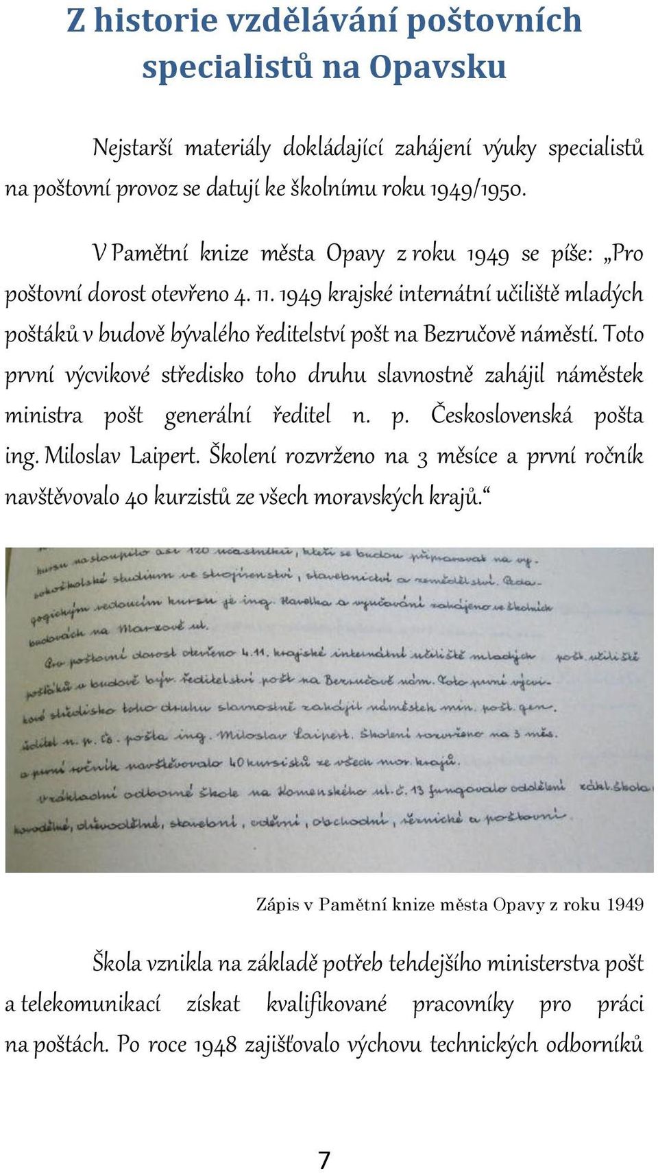 Toto první výcvikové středisko toho druhu slavnostně zahájil náměstek ministra pošt generální ředitel n. p. Československá pošta ing. Miloslav Laipert.