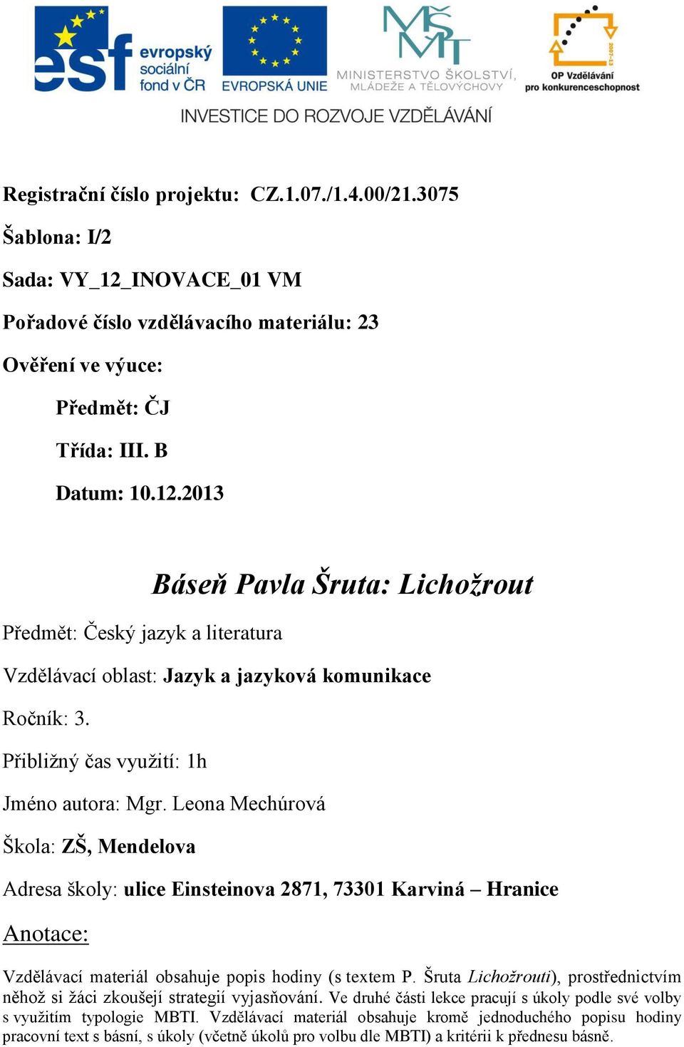 2013 Předmět: Český jazyk a literatura Báseň Pavla Šruta: Lichožrout Vzdělávací oblast: Jazyk a jazyková komunikace Ročník: 3. Přibližný čas využití: 1h Jméno autora: Mgr.