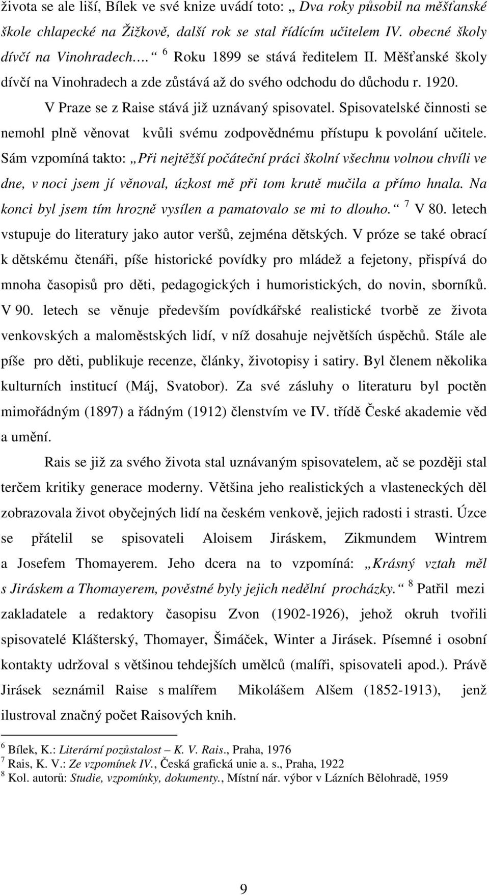 Spisovatelské činnosti se nemohl plně věnovat kvůli svému zodpovědnému přístupu k povolání učitele.