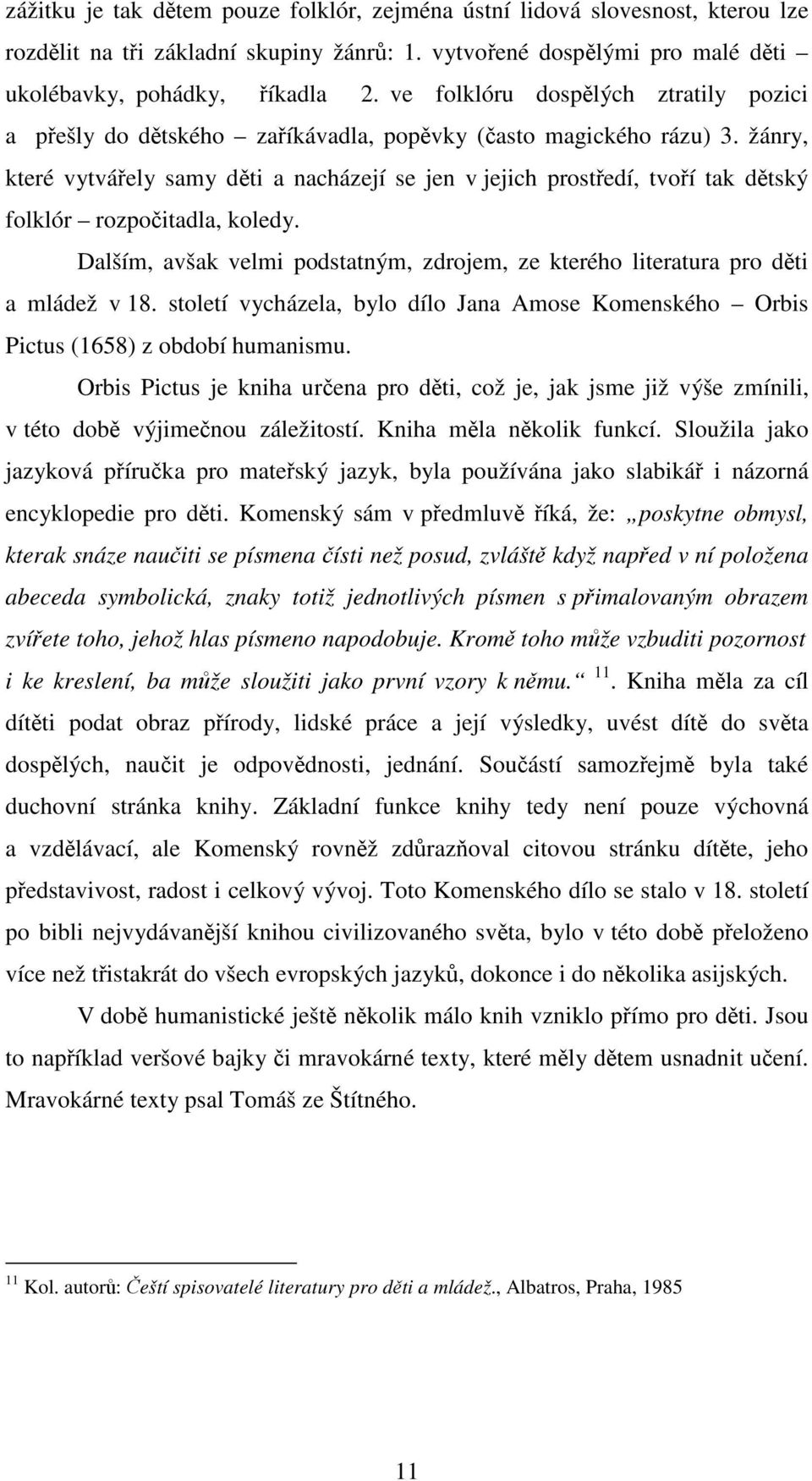 žánry, které vytvářely samy děti a nacházejí se jen v jejich prostředí, tvoří tak dětský folklór rozpočitadla, koledy.