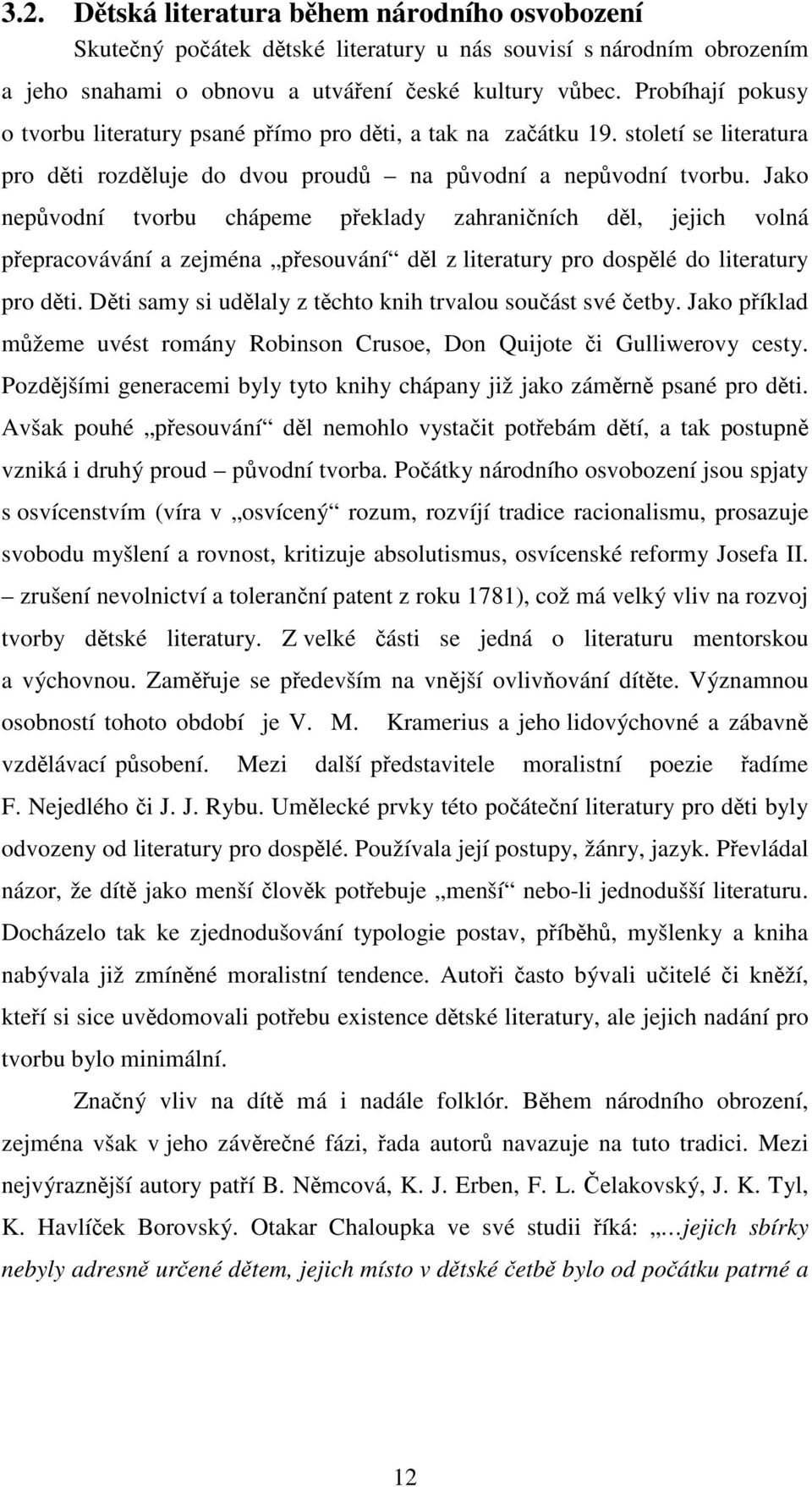 Jako nepůvodní tvorbu chápeme překlady zahraničních děl, jejich volná přepracovávání a zejména přesouvání děl z literatury pro dospělé do literatury pro děti.