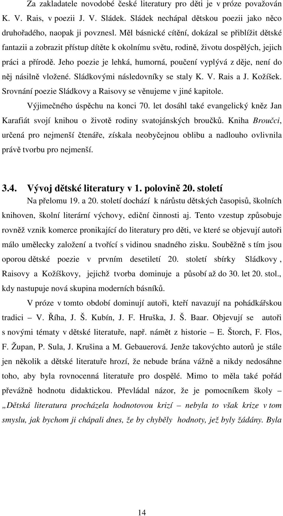 Jeho poezie je lehká, humorná, poučení vyplývá z děje, není do něj násilně vložené. Sládkovými následovníky se staly K. V. Rais a J. Kožíšek.