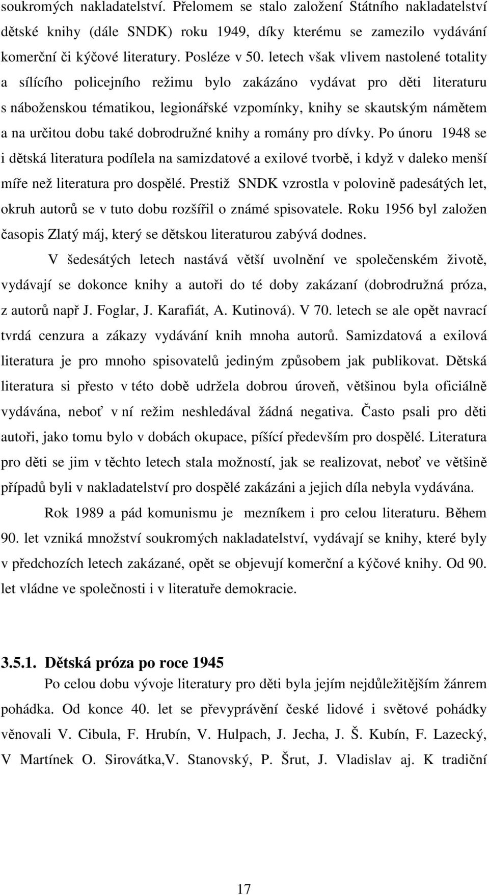 dobu také dobrodružné knihy a romány pro dívky. Po únoru 1948 se i dětská literatura podílela na samizdatové a exilové tvorbě, i když v daleko menší míře než literatura pro dospělé.