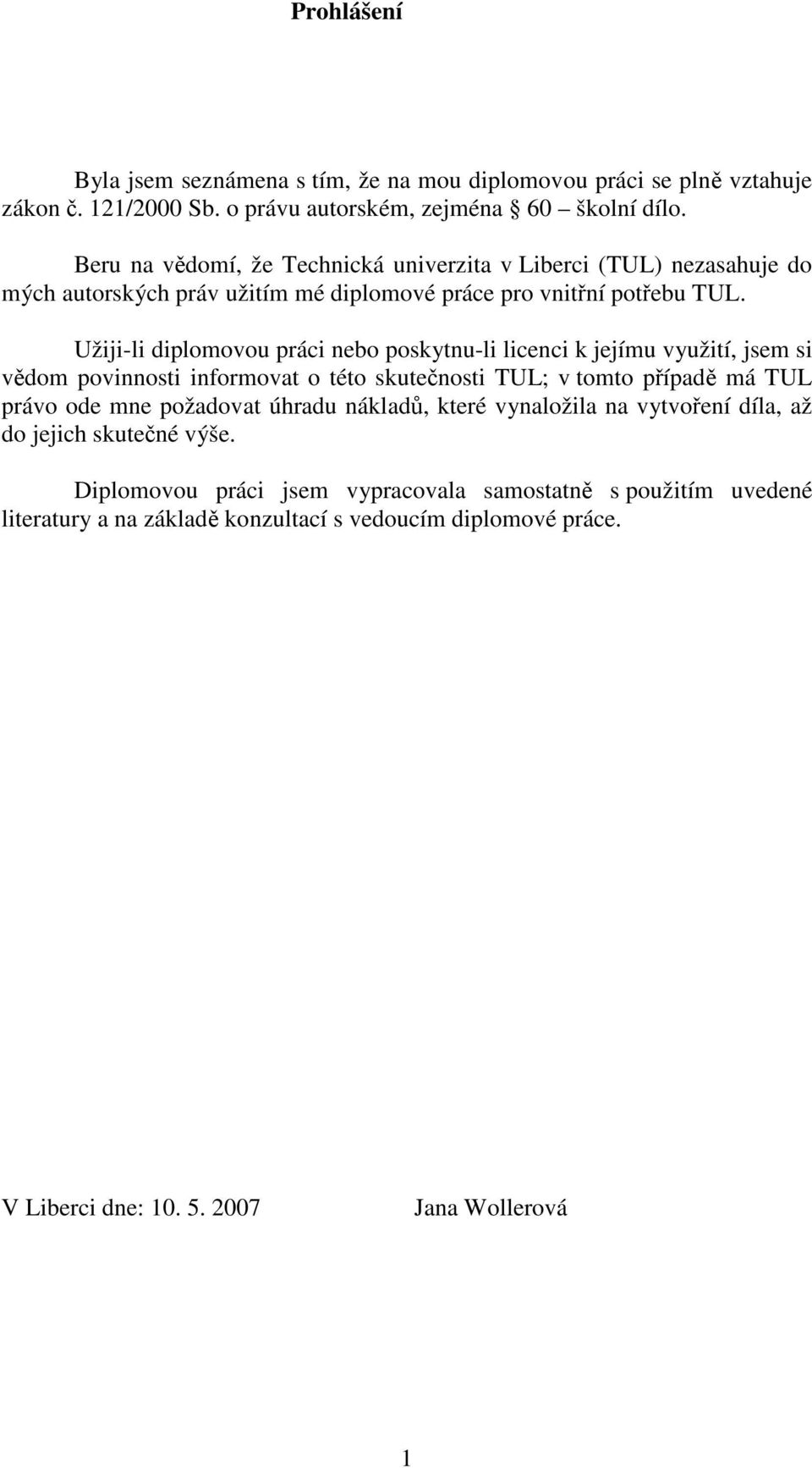 Užiji-li diplomovou práci nebo poskytnu-li licenci k jejímu využití, jsem si vědom povinnosti informovat o této skutečnosti TUL; v tomto případě má TUL právo ode mne požadovat