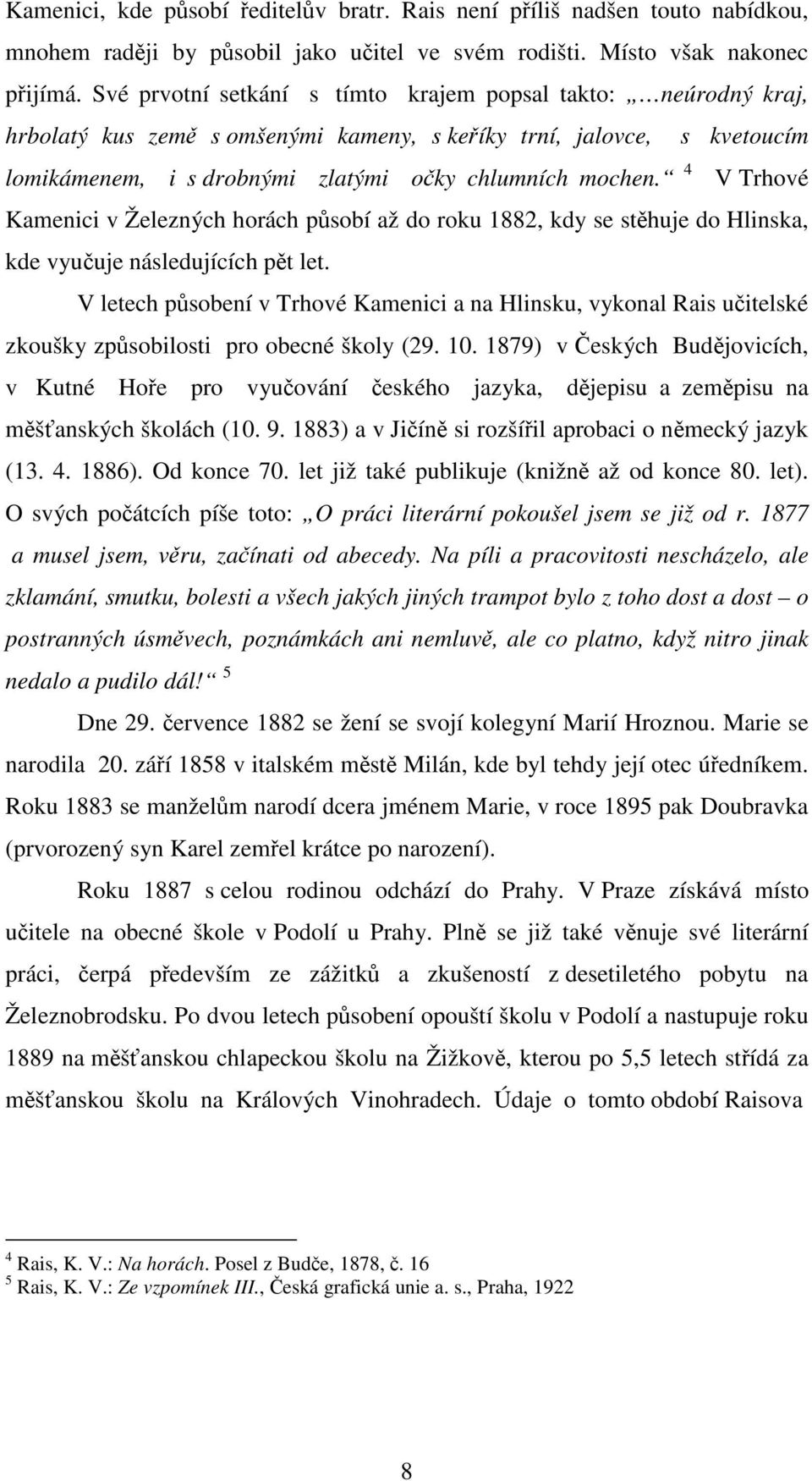 4 V Trhové Kamenici v Železných horách působí až do roku 1882, kdy se stěhuje do Hlinska, kde vyučuje následujících pět let.