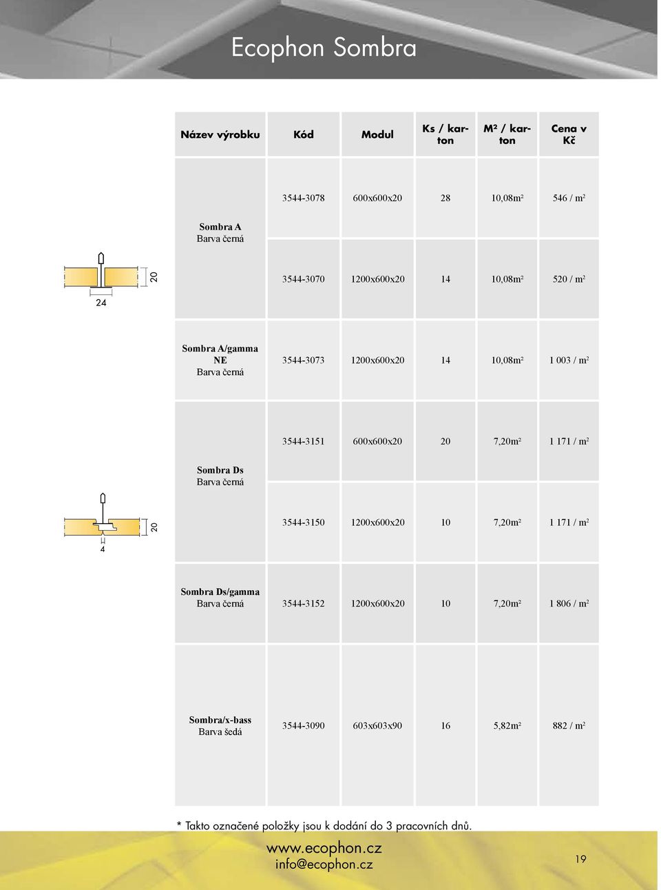 600x600x20 20 7,20m² 1 171 / m 2 Sombra Ds Barva černá 3544-3150 1200x600x20 10 7,20m² 1 171 / m 2 Sombra Ds/gamma