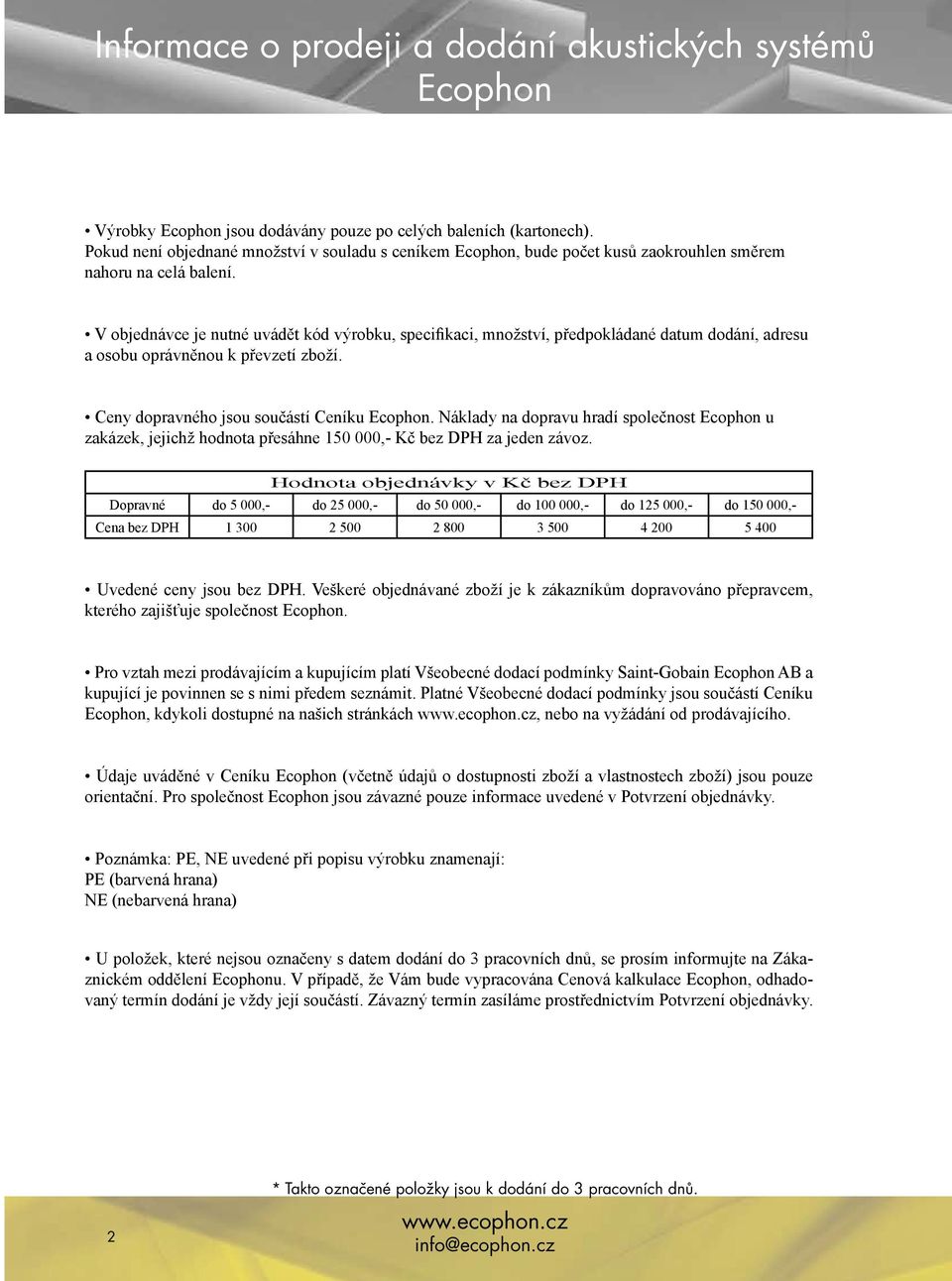 V objednávce je nutné uvádět kód výrobku, specifikaci, množství, předpokládané datum dodání, adresu a osobu oprávněnou k převzetí zboží. Ceny dopravného jsou součástí Ceníku Ecophon.