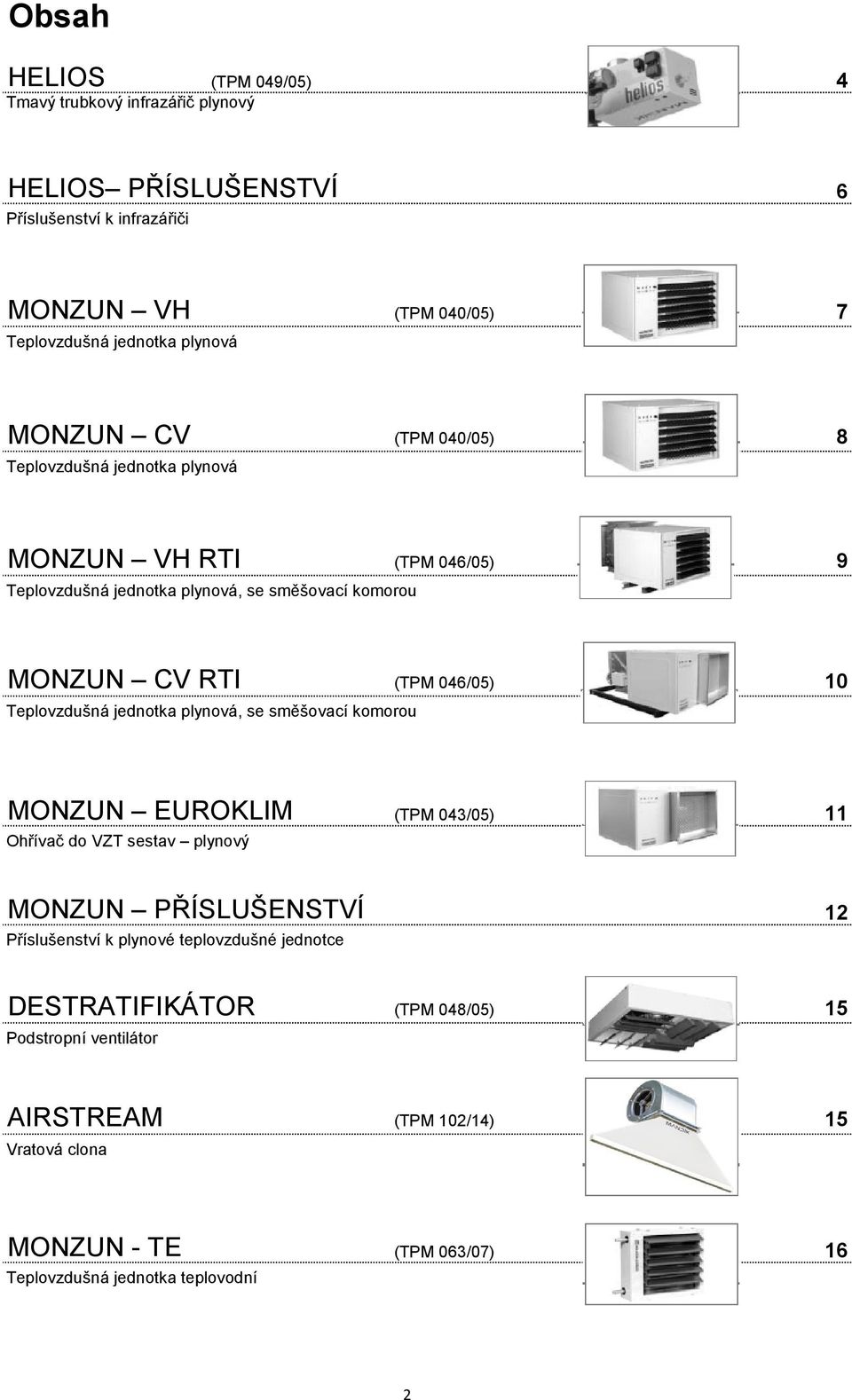 jednotka plynová, se směšovací komorou (TPM 046/05) 10 MONZUN EUROKLIM Ohřívač do VZT sestav plynový (TPM 043/05) 11 MONZUN PŘÍSLUŠENSTVÍ Příslušenství k plynové