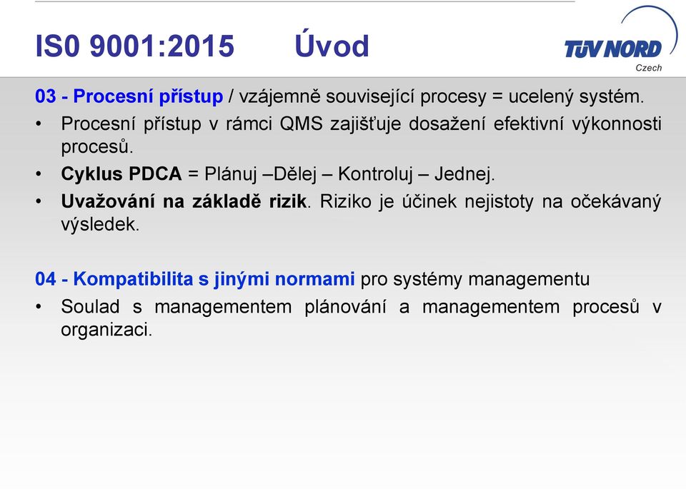 Cyklus PDCA = Plánuj Dělej Kontroluj Jednej. Uvažování na základě rizik.