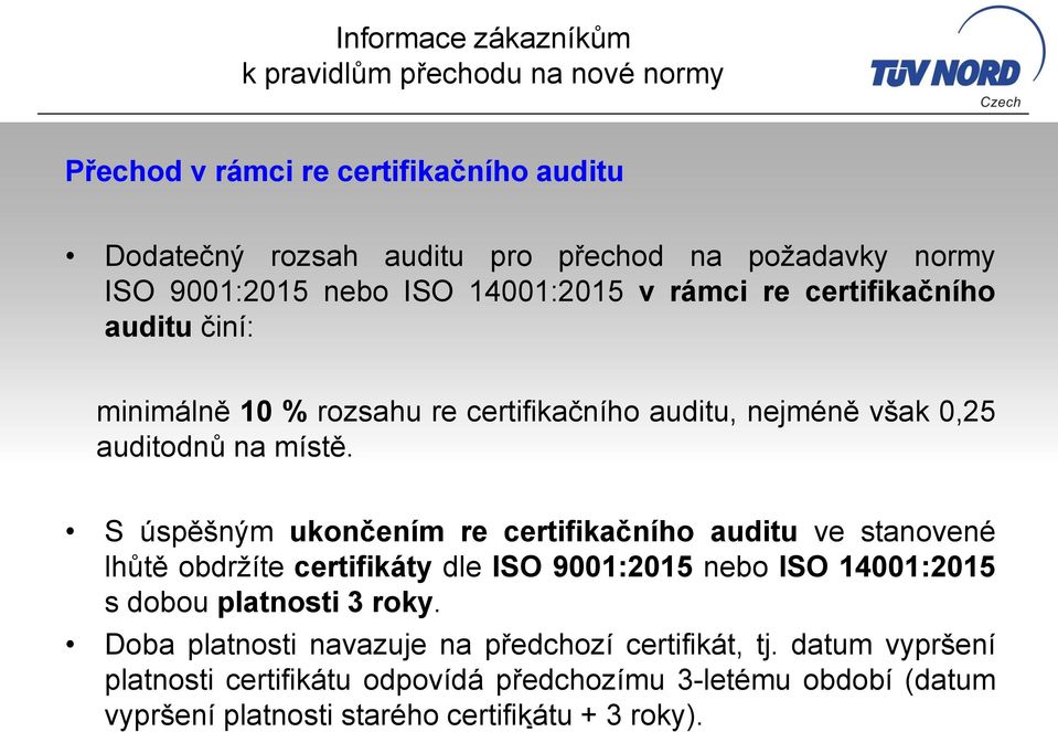 S úspěšným ukončením re certifikačního auditu ve stanovené lhůtě obdržíte certifikáty dle ISO 9001:2015 nebo ISO 14001:2015 s dobou platnosti 3 roky.