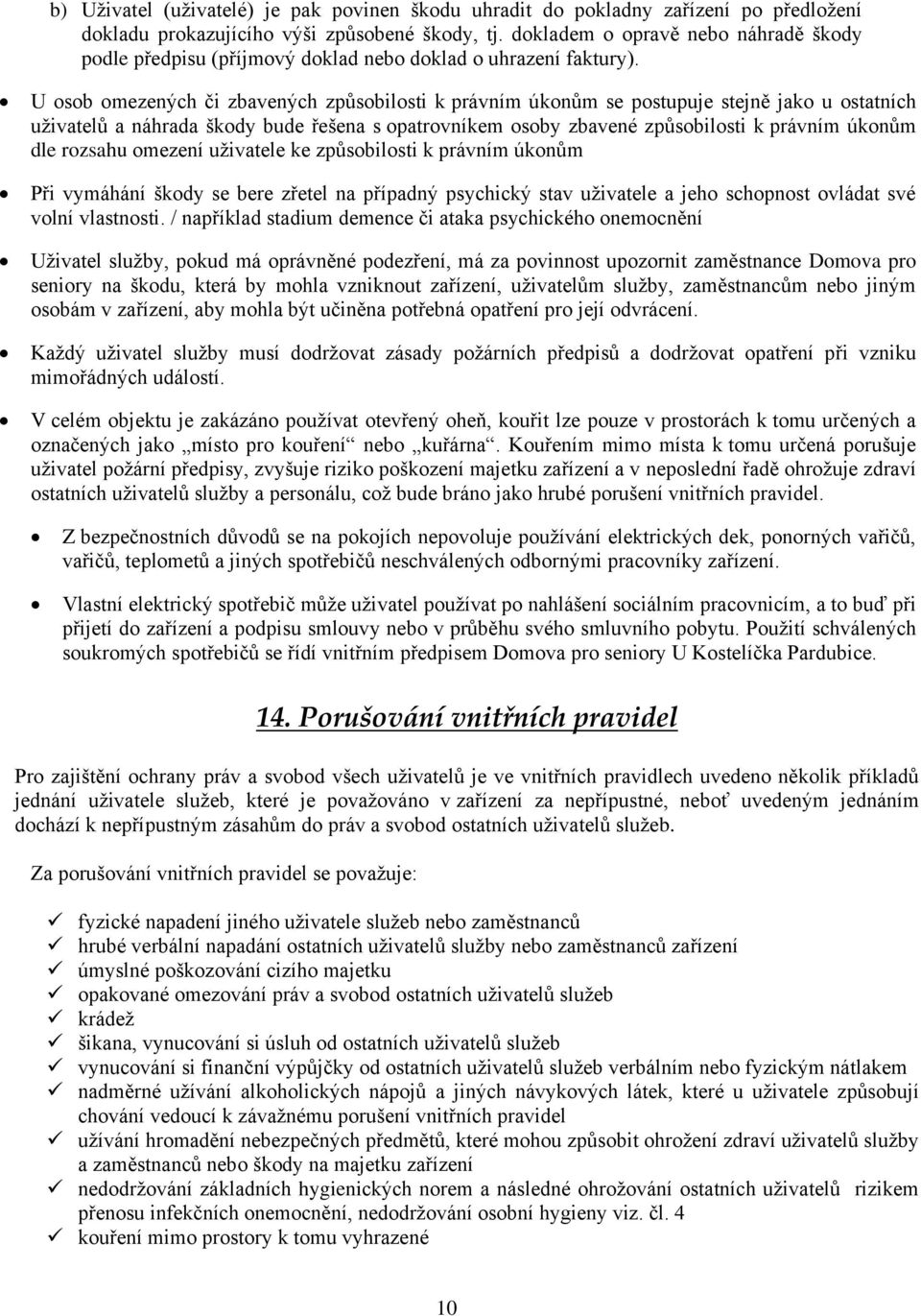 U osob omezených či zbavených způsobilosti k právním úkonům se postupuje stejně jako u ostatních uživatelů a náhrada škody bude řešena s opatrovníkem osoby zbavené způsobilosti k právním úkonům dle