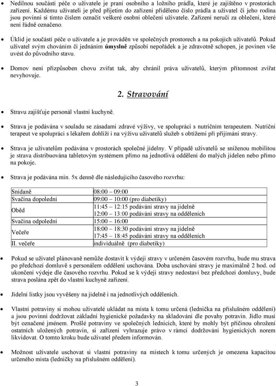 Zařízení neručí za oblečení, které není řádně označeno. Úklid je součástí péče o uživatele a je prováděn ve společných prostorech a na pokojích uživatelů.