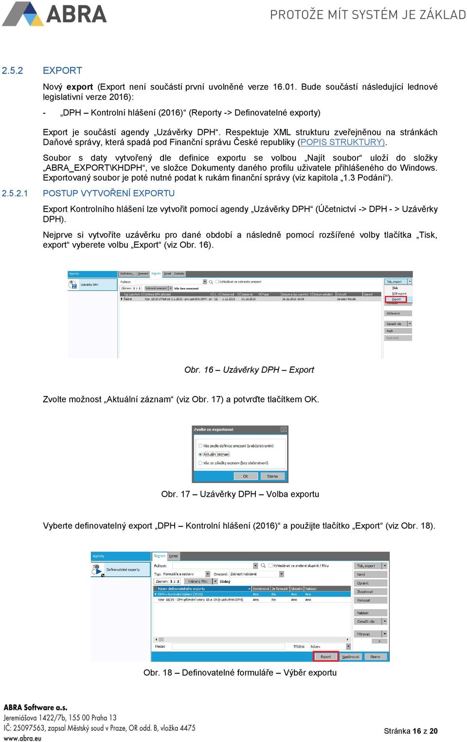 Respektuje XML strukturu zveřejněnou na stránkách Daňové správy, která spadá pod Finanční správu České republiky (POPIS STRUKTURY).