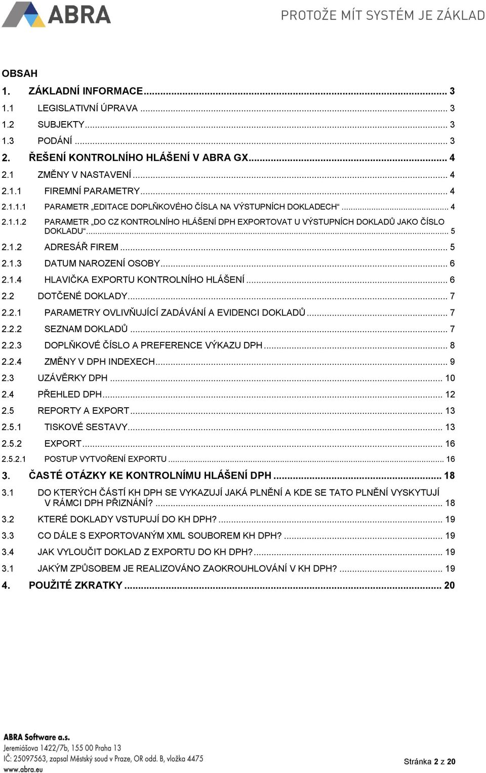 .. 6 2.2 DOTČENÉ DOKLADY... 7 2.2.1 PARAMETRY OVLIVŇUJÍCÍ ZADÁVÁNÍ A EVIDENCI DOKLADŮ... 7 2.2.2 SEZNAM DOKLADŮ... 7 2.2.3 DOPLŇKOVÉ ČÍSLO A PREFERENCE VÝKAZU DPH... 8 2.2.4 ZMĚNY V DPH INDEXECH... 9 2.