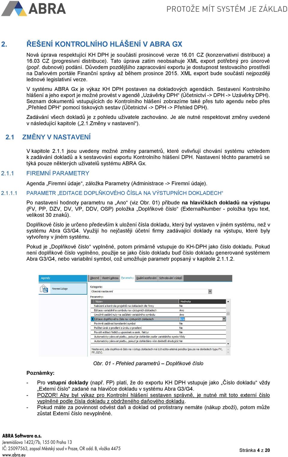 Důvodem pozdějšího zapracování exportu je dostupnost testovacího prostředí na Daňovém portále Finanční správy až během prosince 2015. XML export bude součástí nejpozději lednové legislativní verze.