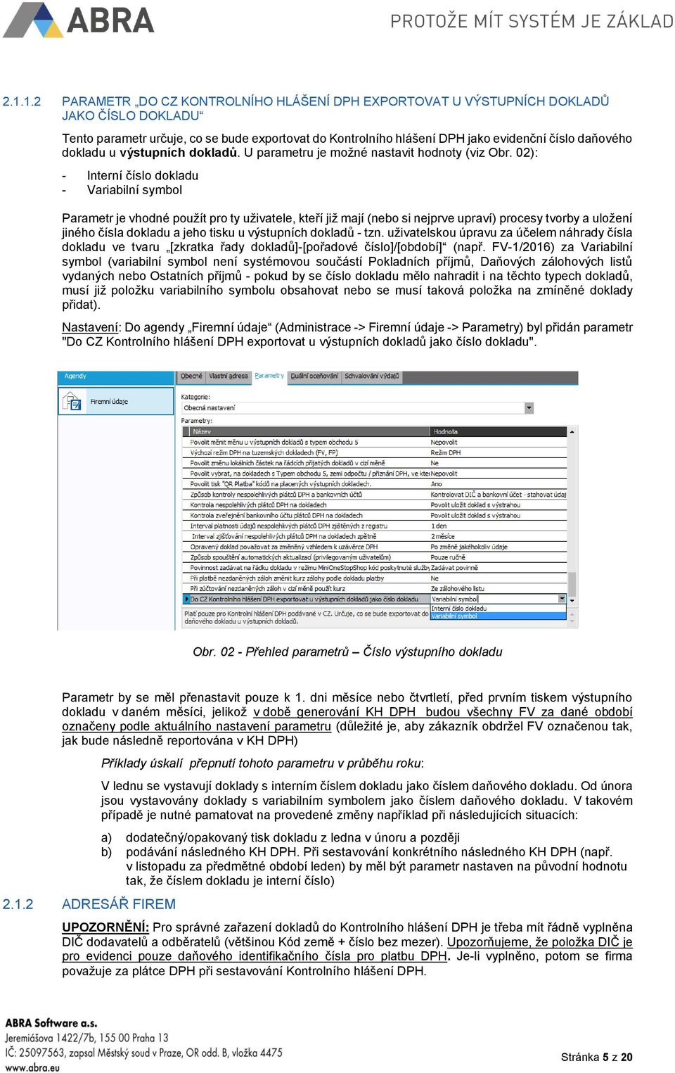 02): - Interní číslo dokladu - Variabilní symbol Parametr je vhodné použít pro ty uživatele, kteří již mají (nebo si nejprve upraví) procesy tvorby a uložení jiného čísla dokladu a jeho tisku u