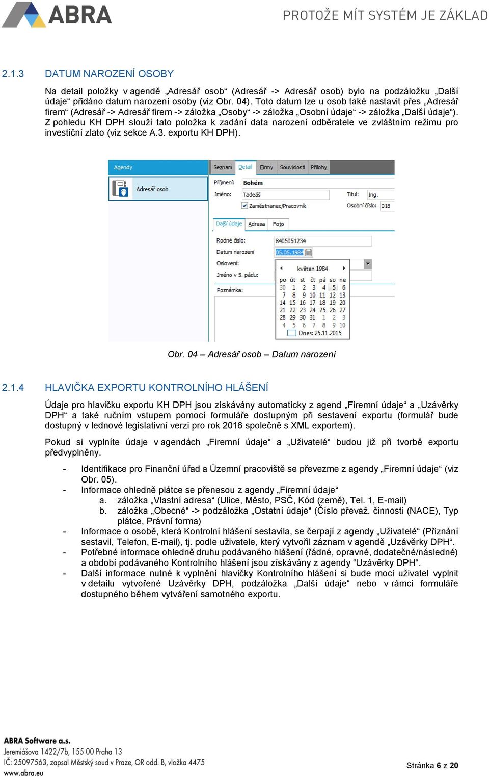 Z pohledu KH DPH slouží tato položka k zadání data narození odběratele ve zvláštním režimu pro investiční zlato (viz sekce A.3. exportu KH DPH). Obr. 04 Adresář osob Datum narození 2.1.