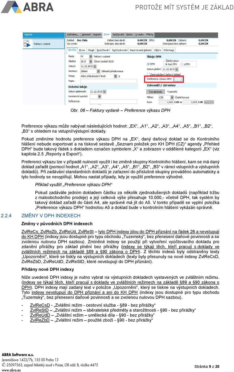 řádek s dokladem označen symbolem X a zobrazen v oddělené kategorii EX (viz kapitola 2.5 Reporty a Export ).