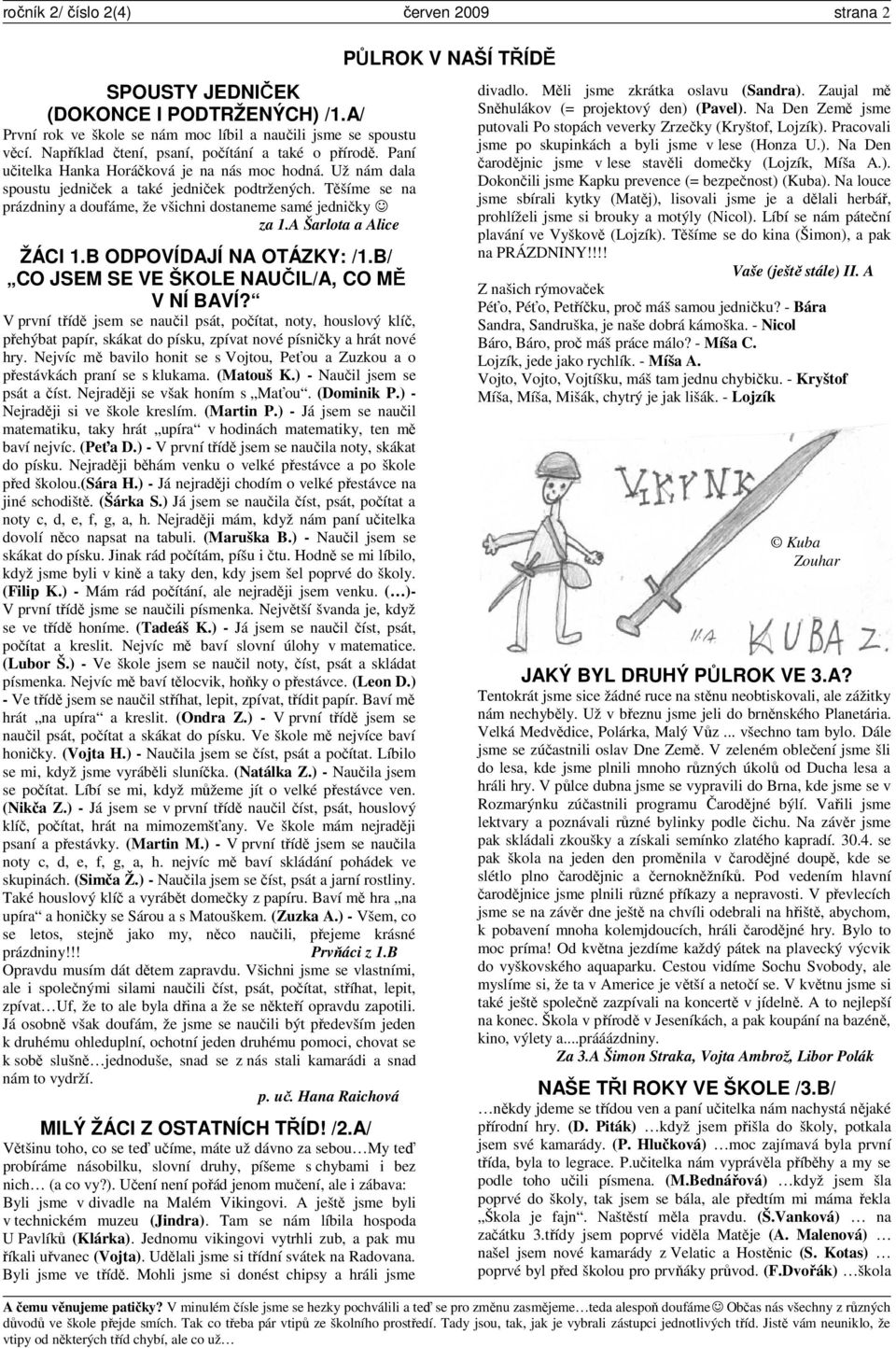 Těšíme se na prázdniny a doufáme, že všichni dostaneme samé jedničky za 1.A Šarlota a Alice ŽÁCI 1.B ODPOVÍDAJÍ NA OTÁZKY: /1.B/ CO JSEM SE VE ŠKOLE NAUČIL/A, CO MĚ V NÍ BAVÍ?