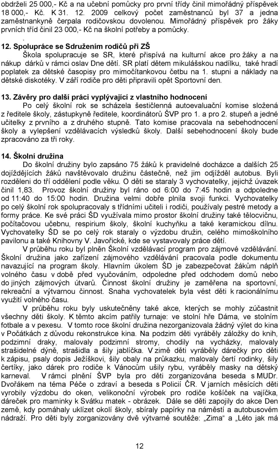 Spolupráce se Sdružením rodičů při ZŠ Škola spolupracuje se SR, které přispívá na kulturní akce pro žáky a na nákup dárků v rámci oslav Dne dětí.